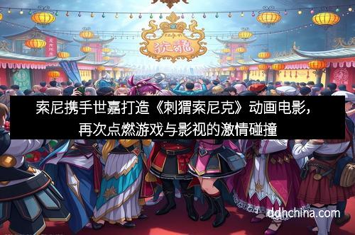 索尼携手世嘉打造《刺猬索尼克》动画电影,再次点燃游戏与影视的激情碰撞